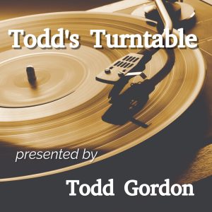 Todd’s Turntable with Todd Gordon